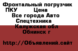 Фронтальный погрузчик ПКУ 0.8  › Цена ­ 78 000 - Все города Авто » Спецтехника   . Калужская обл.,Обнинск г.